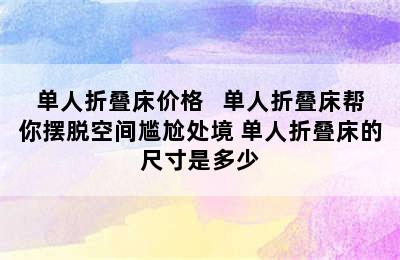 单人折叠床价格   单人折叠床帮你摆脱空间尴尬处境 单人折叠床的尺寸是多少